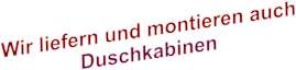 Wir liefern und montieren auch Duschkabinen