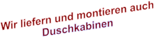 Wir liefern und montieren auch Duschkabinen